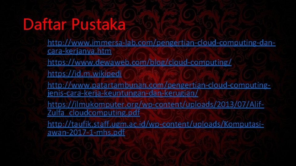 Daftar Pustaka http: //www. immersa-lab. com/pengertian-cloud-computing-dancara-kerjanya. htm https: //www. dewaweb. com/blog/cloud-computing/ https: //id. m.