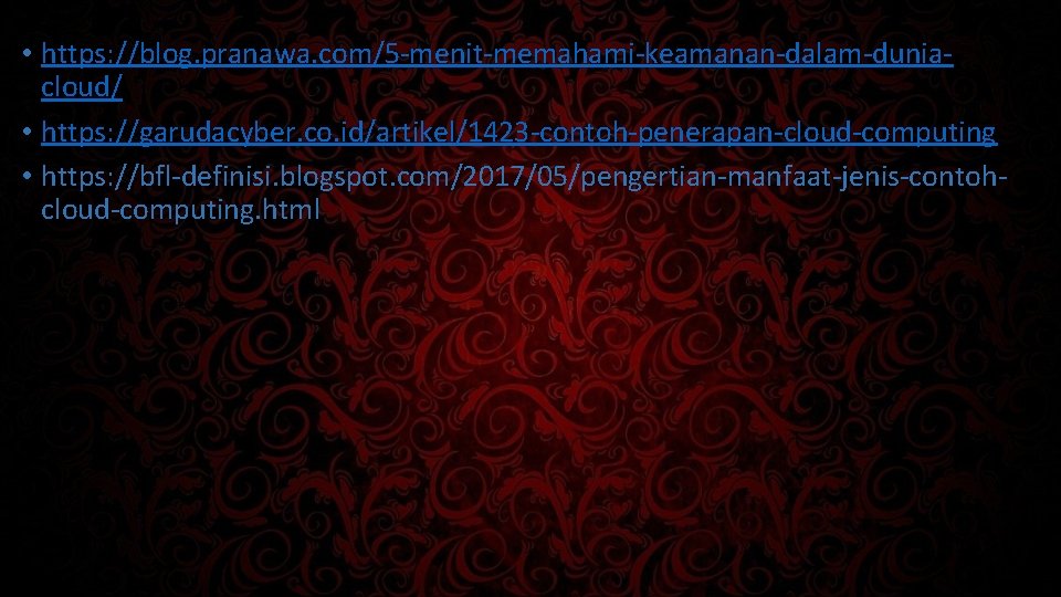  • https: //blog. pranawa. com/5 -menit-memahami-keamanan-dalam-duniacloud/ • https: //garudacyber. co. id/artikel/1423 -contoh-penerapan-cloud-computing •