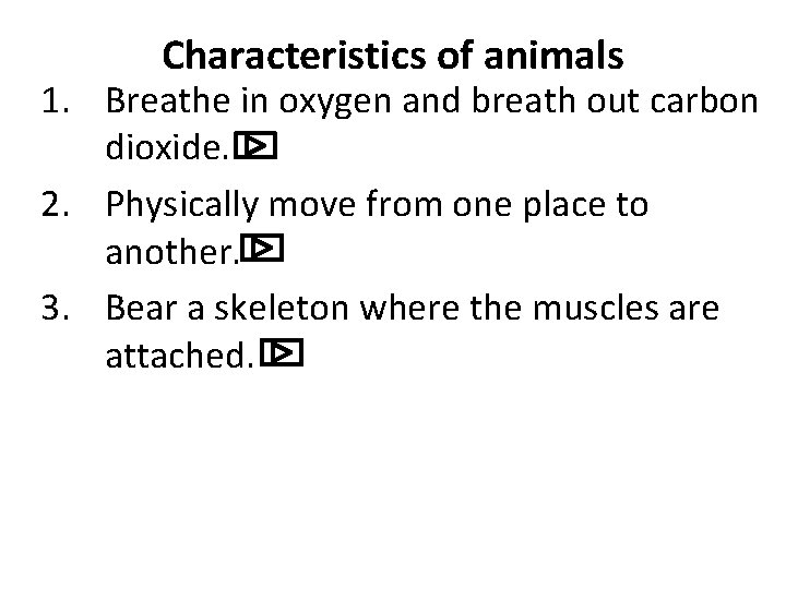 Characteristics of animals 1. Breathe in oxygen and breath out carbon dioxide. 2. Physically