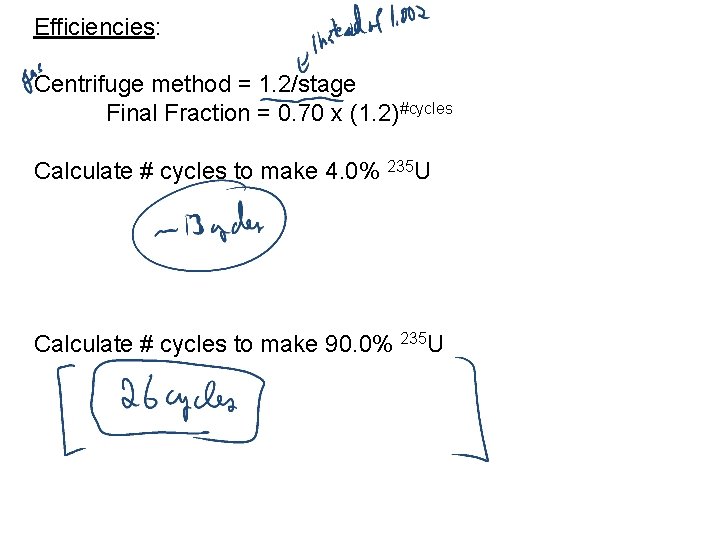 Efficiencies: Centrifuge method = 1. 2/stage Final Fraction = 0. 70 x (1. 2)#cycles