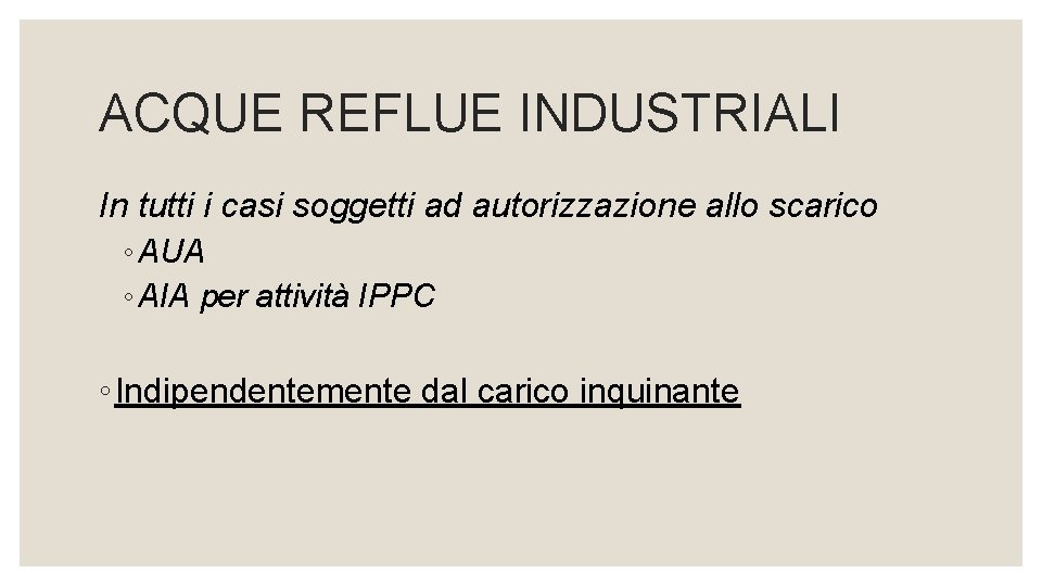 ACQUE REFLUE INDUSTRIALI In tutti i casi soggetti ad autorizzazione allo scarico ◦ AUA