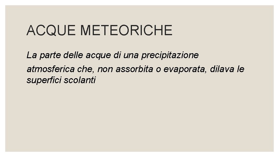 ACQUE METEORICHE La parte delle acque di una precipitazione atmosferica che, non assorbita o