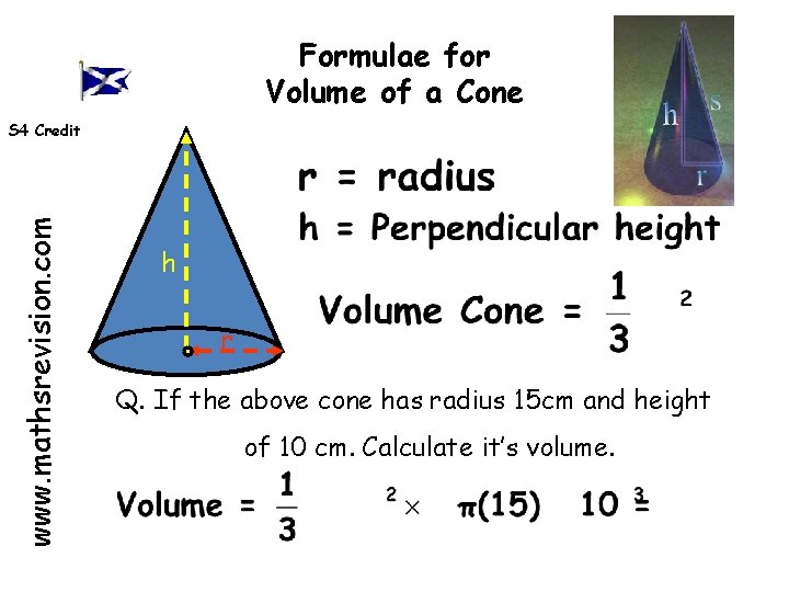 Formulae for Volume of a Cone www. mathsrevision. com S 4 Credit h r