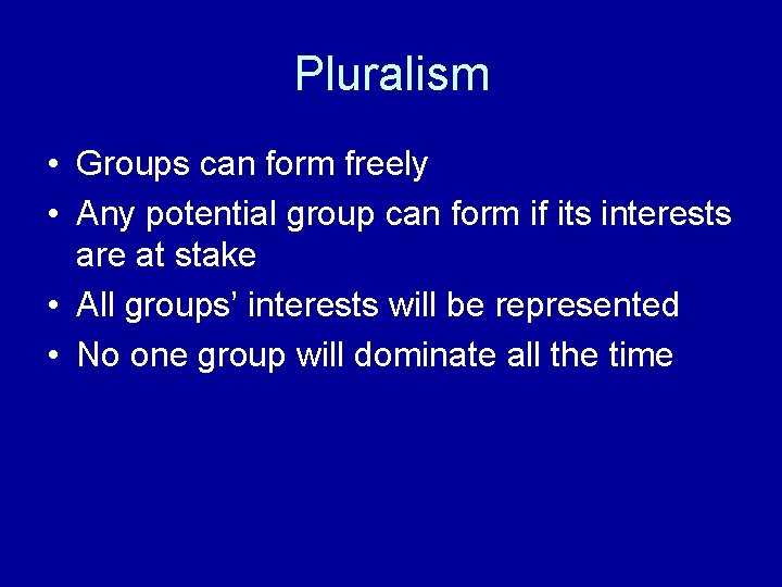 Pluralism • Groups can form freely • Any potential group can form if its