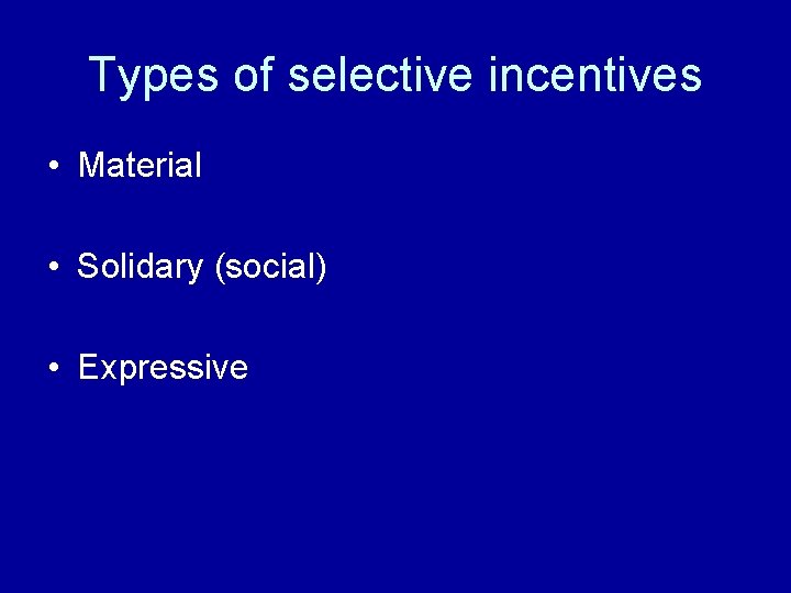 Types of selective incentives • Material • Solidary (social) • Expressive 