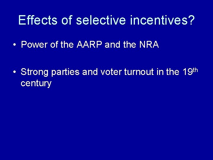 Effects of selective incentives? • Power of the AARP and the NRA • Strong