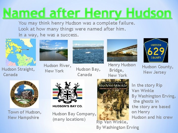 Named after Henry Hudson You may think henry Hudson was a complete failure. Look Named after Henry Hudson You may think henry Hudson was a complete failure. Look