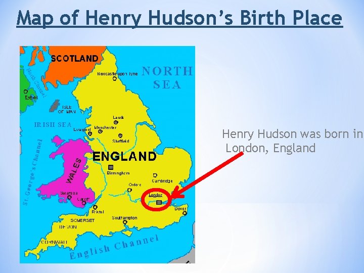 Map of Henry Hudson’s Birth Place Henry Hudson was born in London, England Map of Henry Hudson’s Birth Place Henry Hudson was born in London, England