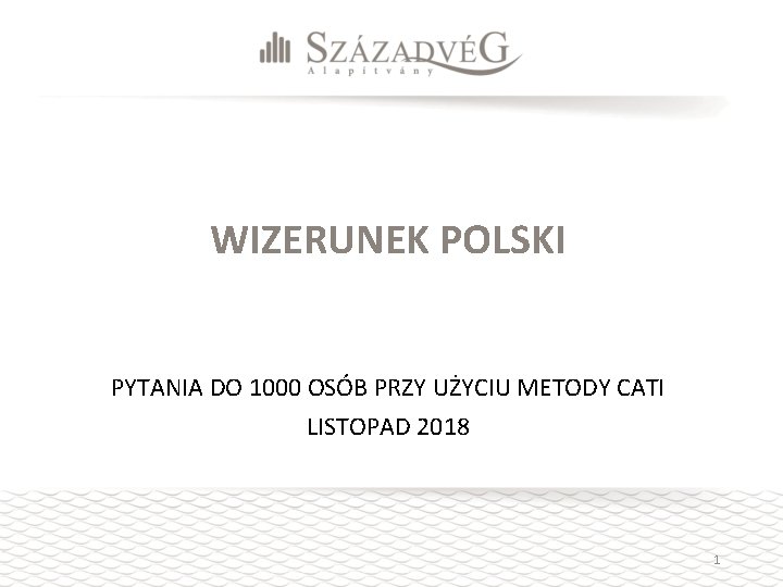 WIZERUNEK POLSKI PYTANIA DO 1000 OSÓB PRZY UŻYCIU METODY CATI LISTOPAD 2018 1 