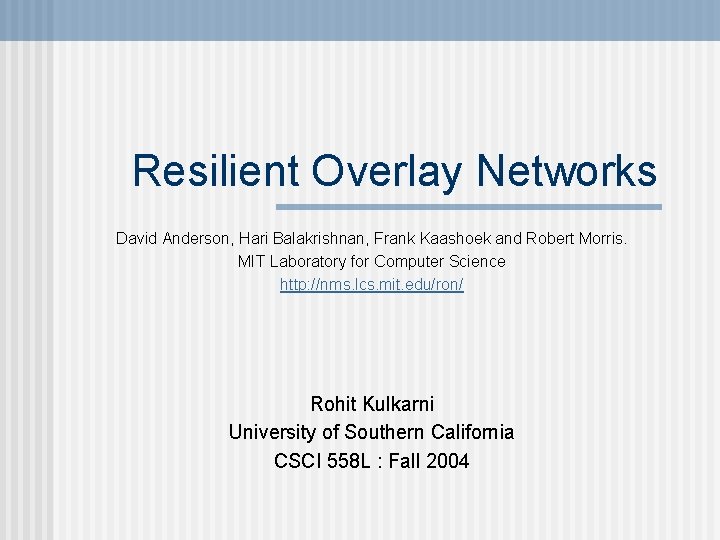 Resilient Overlay Networks David Anderson, Hari Balakrishnan, Frank Kaashoek and Robert Morris. MIT Laboratory