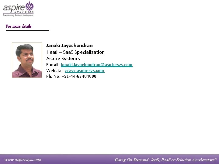 For more details Janaki Jayachandran Head – Saa. S Specialization Aspire Systems E-mail: janaki.