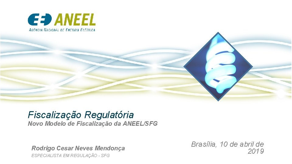 Fiscalização Regulatória Novo Modelo de Fiscalização da ANEEL/SFG Rodrigo Cesar Neves Mendonça ESPECIALISTA EM