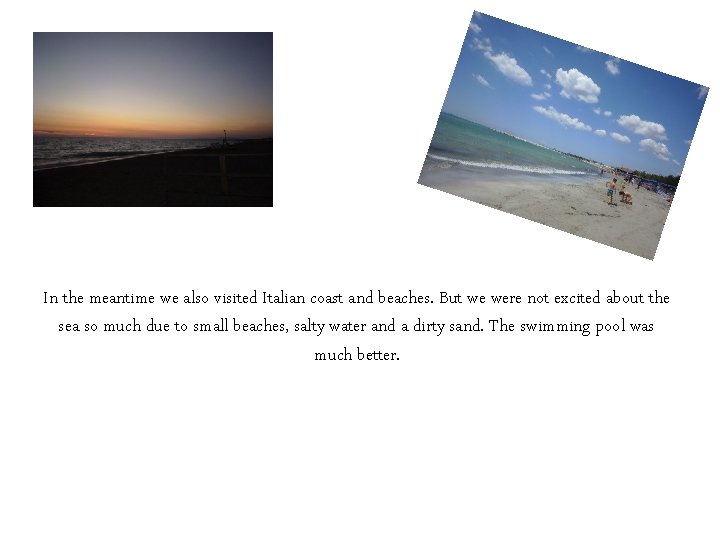 In the meantime we also visited Italian coast and beaches. But we were not