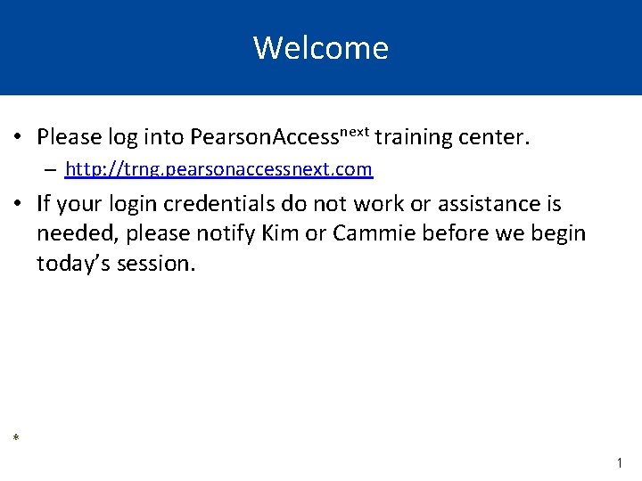 Welcome • Please log into Pearson. Accessnext training center. – http: //trng. pearsonaccessnext. com