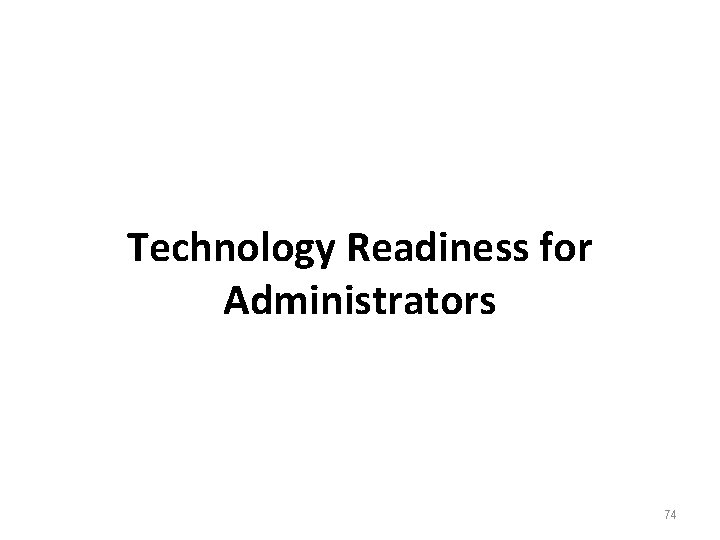 Technology Readiness for Administrators 74 