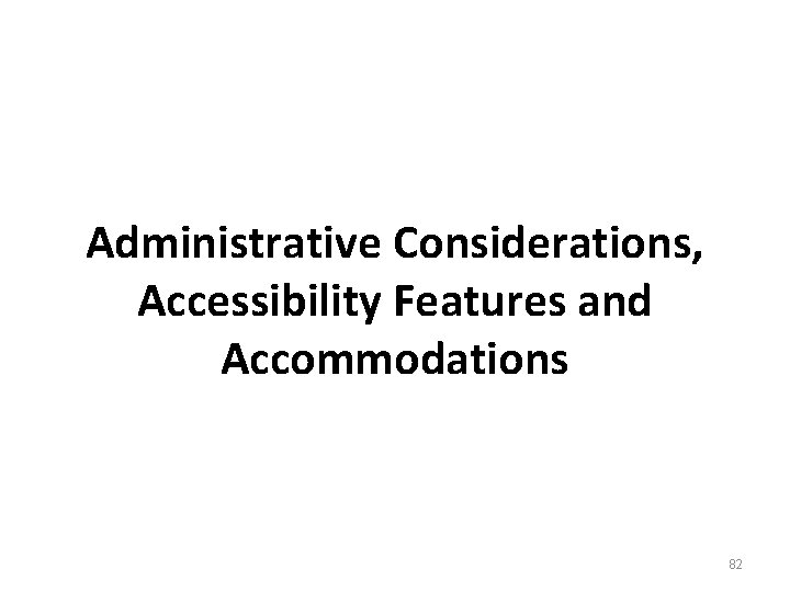 Administrative Considerations, Accessibility Features and Accommodations 82 