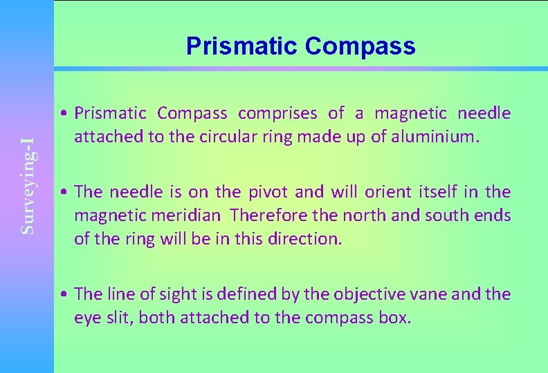 Surveying-I Prismatic Compass • Prismatic Compass comprises of a magnetic needle attached to the