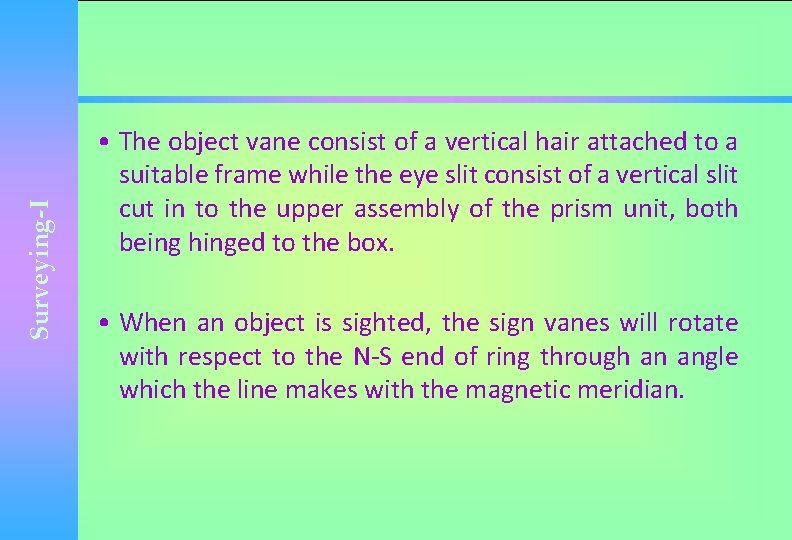 Surveying-I • The object vane consist of a vertical hair attached to a suitable
