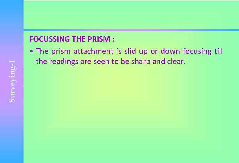 Surveying-I FOCUSSING THE PRISM : • The prism attachment is slid up or down