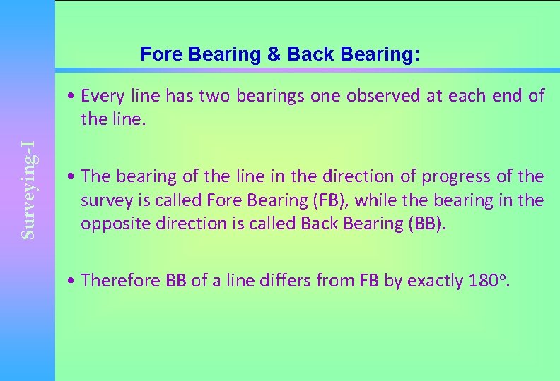 Fore Bearing & Back Bearing: Surveying-I • Every line has two bearings one observed