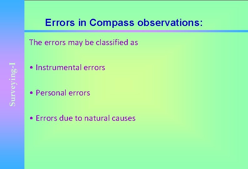 Errors in Compass observations: Surveying-I The errors may be classified as • Instrumental errors