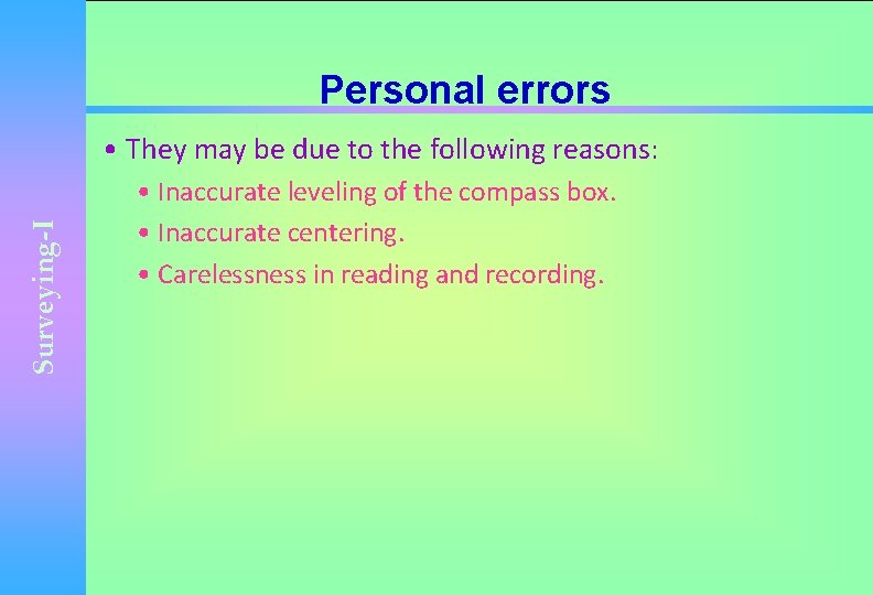 Personal errors Surveying-I • They may be due to the following reasons: • Inaccurate