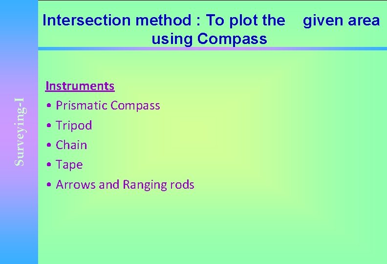 Surveying-I Intersection method : To plot the using Compass Instruments • Prismatic Compass •