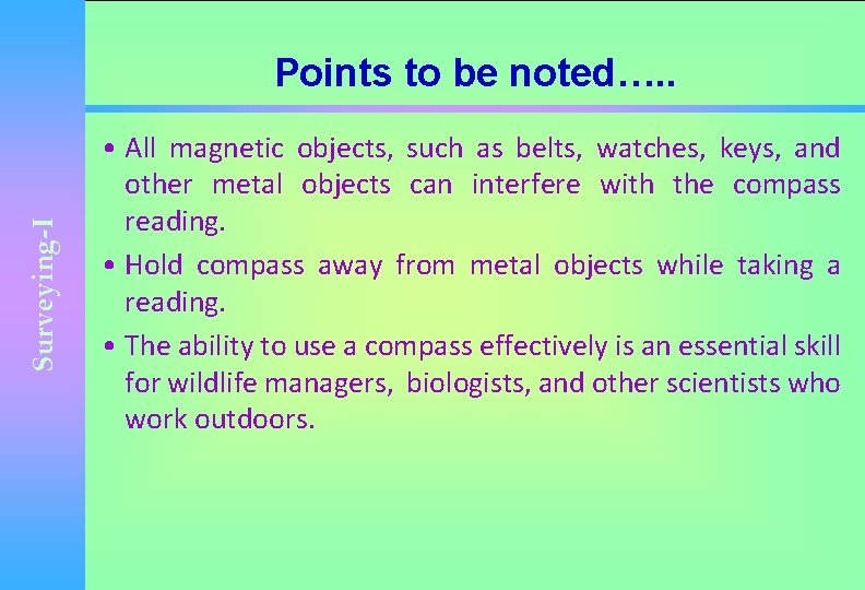 Surveying-I Points to be noted…. . • All magnetic objects, such as belts, watches,