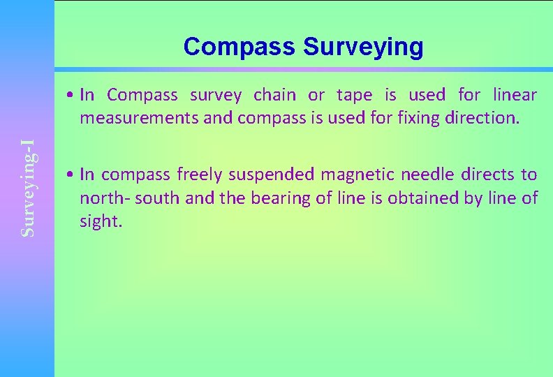 Compass Surveying-I • In Compass survey chain or tape is used for linear measurements