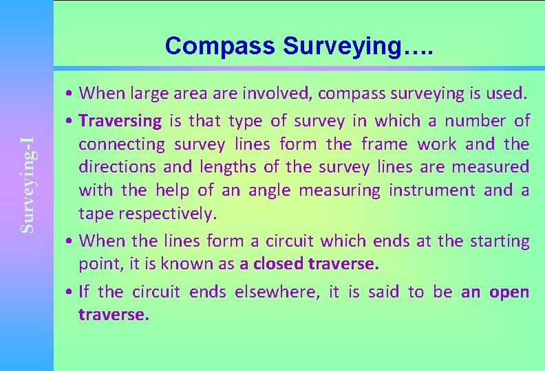 Surveying-I Compass Surveying…. • When large area are involved, compass surveying is used. •