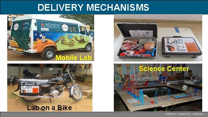 DELIVERY MECHANISMS Mobile Lab Science Center Lab on a Bike shiksha. samskara. sansara 