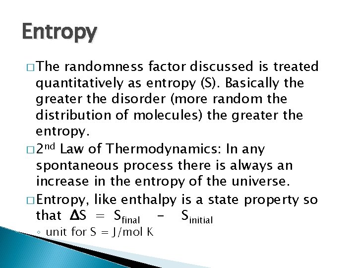 Entropy � The randomness factor discussed is treated quantitatively as entropy (S). Basically the