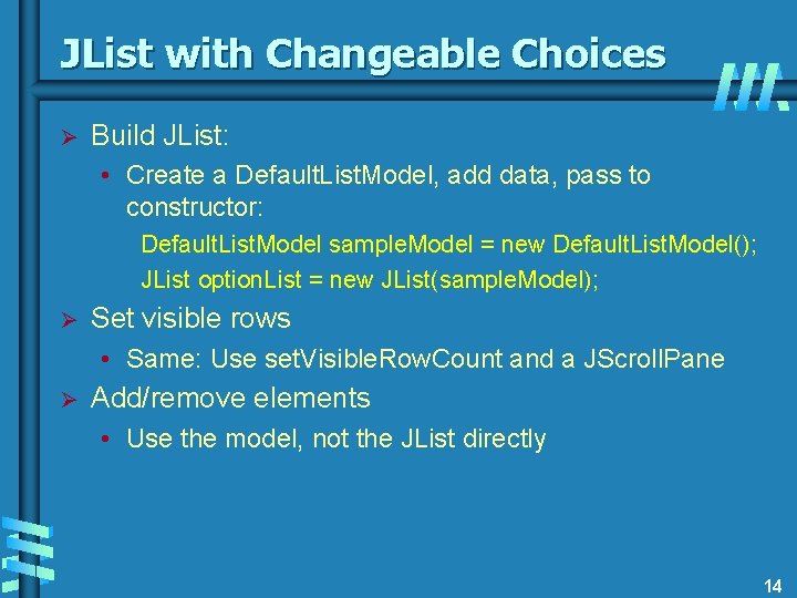 JList with Changeable Choices Ø Build JList: • Create a Default. List. Model, add