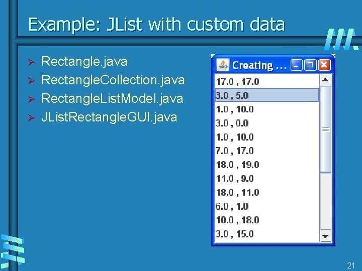 Example: JList with custom data Ø Ø Rectangle. java Rectangle. Collection. java Rectangle. List.