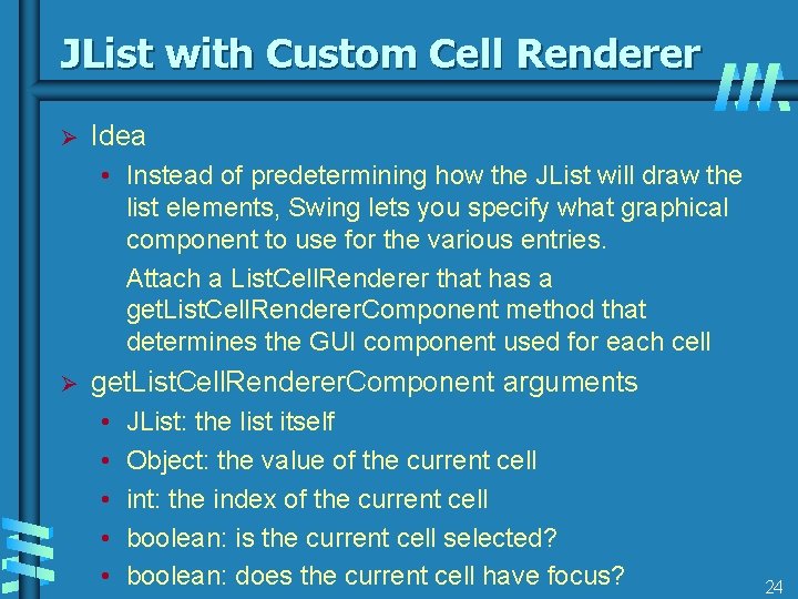 JList with Custom Cell Renderer Ø Idea • Instead of predetermining how the JList