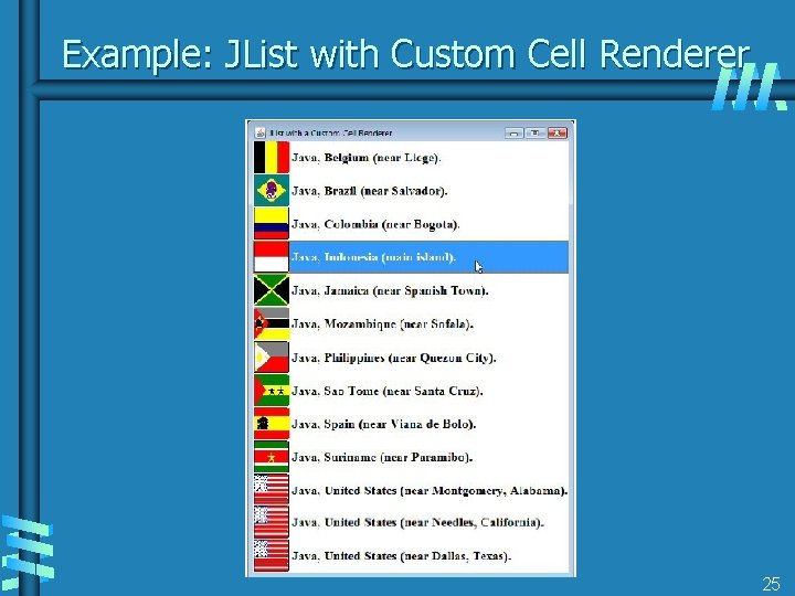 Example: JList with Custom Cell Renderer 25 