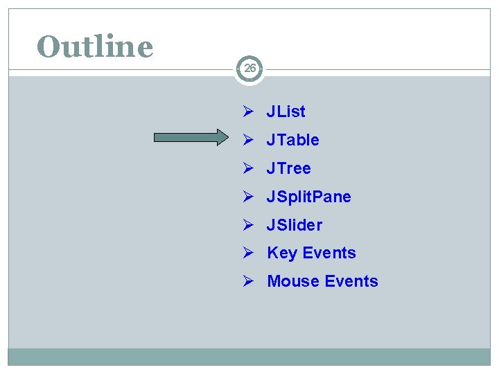 Outline 26 Ø JList Ø JTable Ø JTree Ø JSplit. Pane Ø JSlider Ø