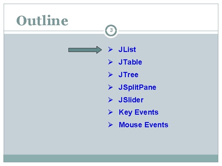 Outline 3 Ø JList Ø JTable Ø JTree Ø JSplit. Pane Ø JSlider Ø