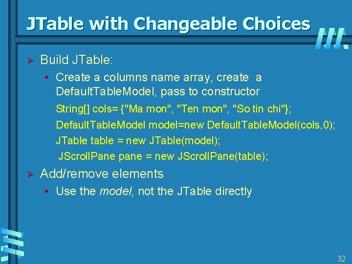 JTable with Changeable Choices Ø Build JTable: • Create a columns name array, create