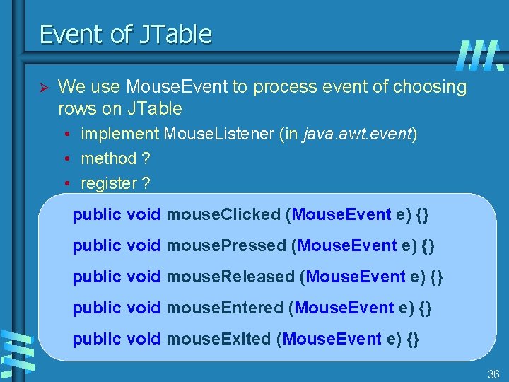 Event of JTable Ø We use Mouse. Event to process event of choosing rows
