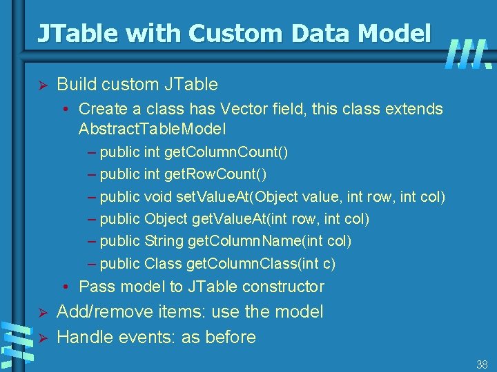 JTable with Custom Data Model Ø Build custom JTable • Create a class has