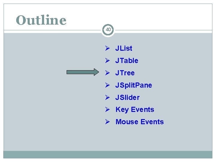 Outline 40 Ø JList Ø JTable Ø JTree Ø JSplit. Pane Ø JSlider Ø