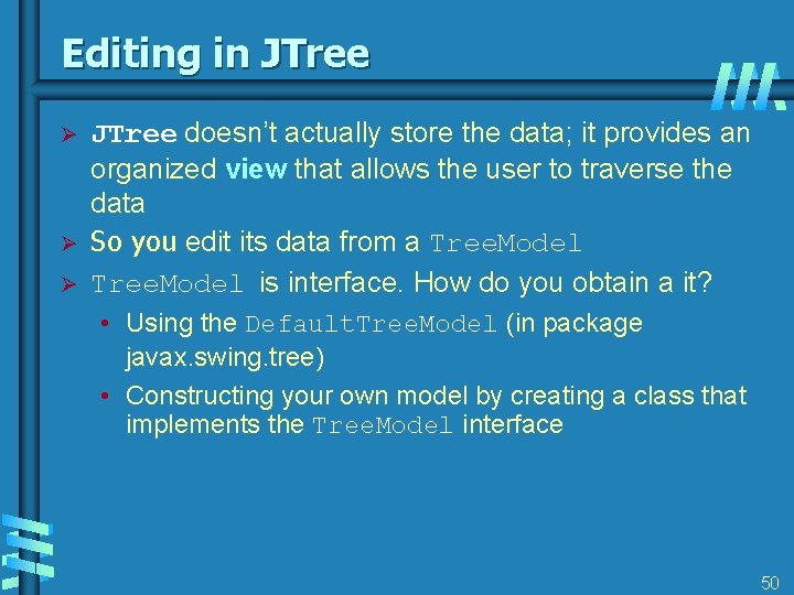 Editing in JTree Ø Ø Ø JTree doesn’t actually store the data; it provides