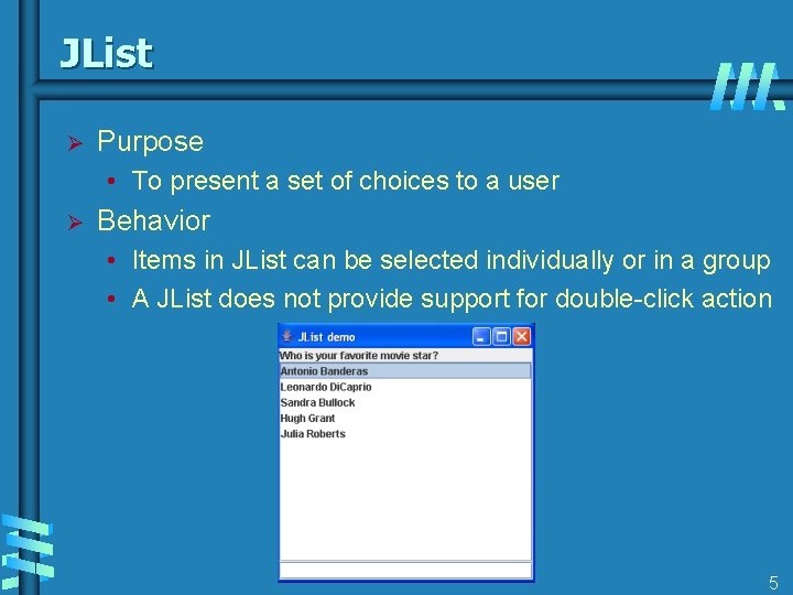 JList Ø Purpose • To present a set of choices to a user Ø