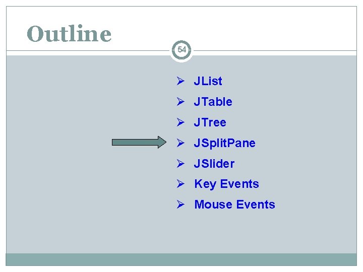 Outline 54 Ø JList Ø JTable Ø JTree Ø JSplit. Pane Ø JSlider Ø