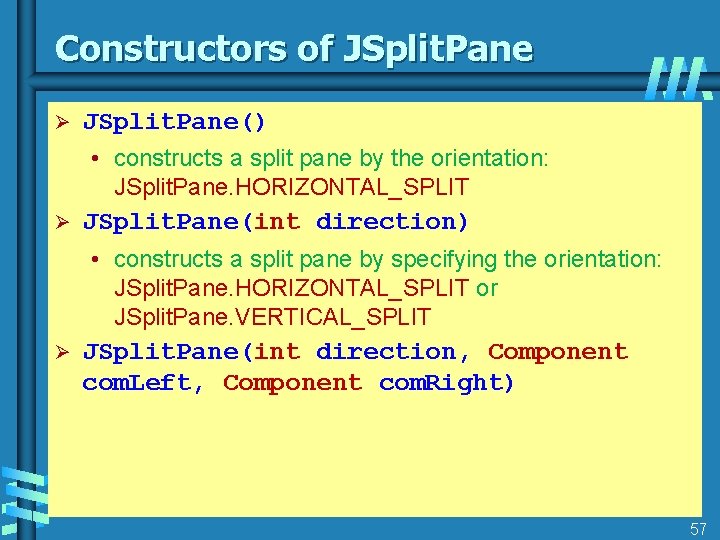 Constructors of JSplit. Pane Ø JSplit. Pane() • constructs a split pane by the