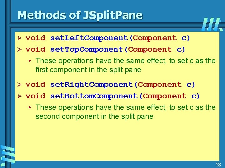 Methods of JSplit. Pane Ø Ø void set. Left. Component(Component c) void set. Top.