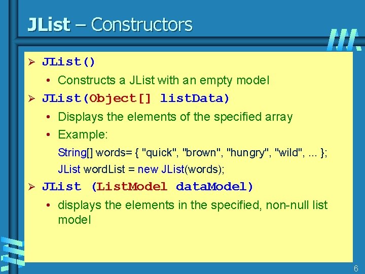 JList – Constructors Ø JList() • Constructs a JList with an empty model Ø