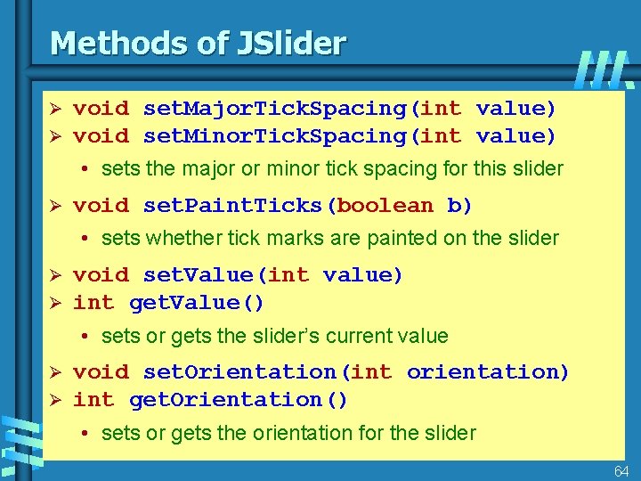 Methods of JSlider Ø Ø void set. Major. Tick. Spacing(int value) void set. Minor.