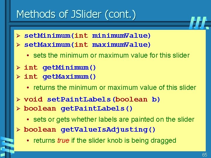 Methods of JSlider (cont. ) Ø Ø set. Minimum(int minimum. Value) set. Maximum(int maximum.